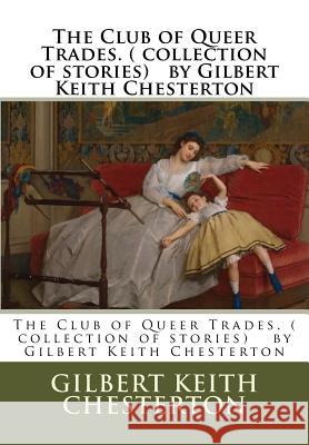 The Club of Queer Trades. ( collection of stories) by Gilbert Keith Chesterton Chesterton, G. K. 9781537074689 Createspace Independent Publishing Platform