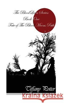 The Blood Lines Series: Book One: Fate of the Blood Moons Path Tiffany Potter Cold Blood Productions 9781537075556 Createspace Independent Publishing Platform