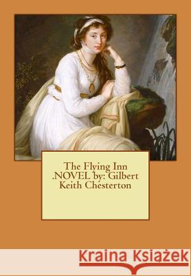 The Flying Inn .NOVEL by: Gilbert Keith Chesterton Chesterton, G. K. 9781537075587 Createspace Independent Publishing Platform