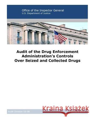 Audit of the Drug Enforcement Administration's Controls Over Seized and Collected Drugs Office of Inspector General              U. S. Department of Justice              Penny Hill Press 9781537075686 Createspace Independent Publishing Platform