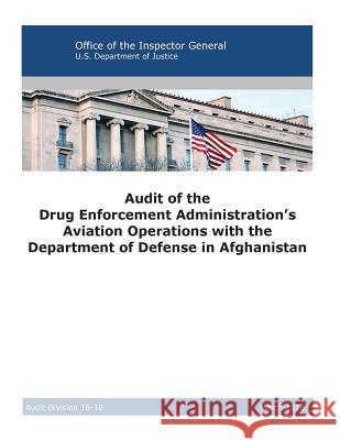 Audit of the Drug Enforcement Administration's Aviation Operations with the Department of Defense in Afghanistan: 2016 Office of the Inspector General          U. S. Department of Justice              Penny Hill Press 9781537075846 Createspace Independent Publishing Platform
