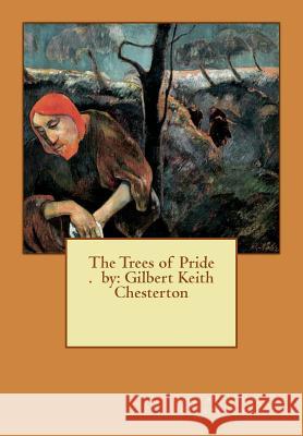 The Trees of Pride . by: Gilbert Keith Chesterton Gilbert Keith Chesterton 9781537076331