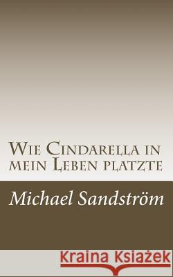 Wie Cindarella in mein Leben platzte Sandstrom, Michael 9781537076423