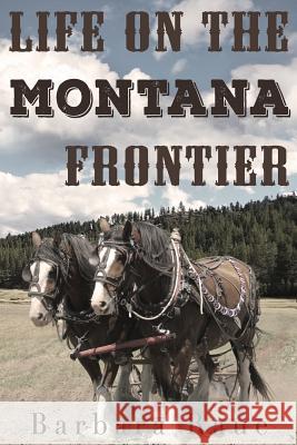 Life on the Montana Frontier Mrs Barbara Raue 9781537076799 Createspace Independent Publishing Platform