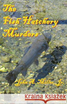 The Fish Hatchery Murders John a. Mille 9781537076973