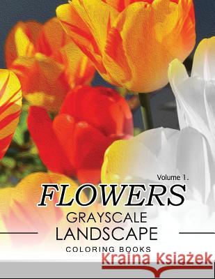 Flowers GRAYSCALE Landscape Coloing Books Volume 1 Jane T. Berrios 9781537077253 Createspace Independent Publishing Platform