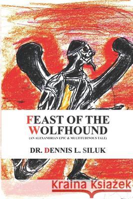 Feast of the Wolfhound: (an Alexandrian Epic & Multitudinous Tale) Siluk Dr Hc, Dennis L. 9781537077628 Createspace Independent Publishing Platform
