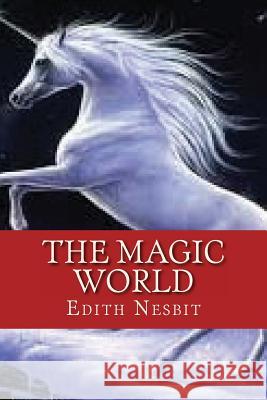 The Magic World Edith Nesbit Ravell 9781537077994 Createspace Independent Publishing Platform