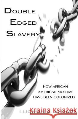 Double Edged Slavery: How African American Muslims Have Been Colonized Imam Luqman a. Ahmad 9781537078724 Createspace Independent Publishing Platform