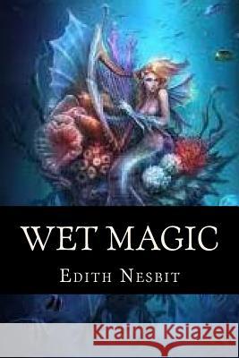 Wet Magic Edith Nesbit Ravell 9781537078748 Createspace Independent Publishing Platform