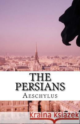 The Persians Aeschylus                                Edmund Doidge Anderson Morshead 9781537078779 Createspace Independent Publishing Platform