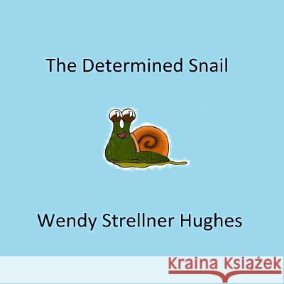 The Determined Snail Wendy Strellner Hughes 9781537078939 Createspace Independent Publishing Platform