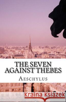 The Seven Against Thebes Aeschylus                                Edmund Doidge Anderson Morshead 9781537079158 Createspace Independent Publishing Platform
