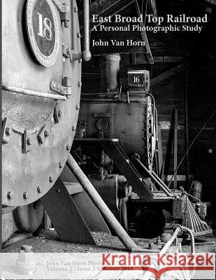 East Broad Top Railroad: A Personal Photographic Study John Va 9781537079998 Createspace Independent Publishing Platform