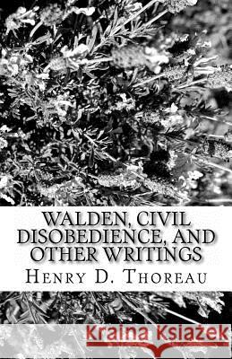 Walden, Civil Disobedience, and Other Writings Henry D. Thoreau 9781537080222 Createspace Independent Publishing Platform