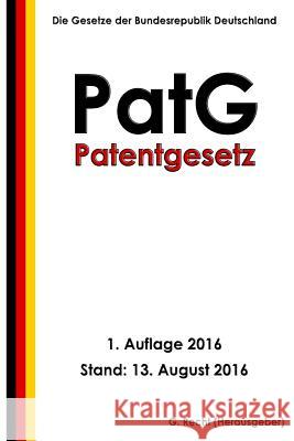 Patentgesetz (PatG), 1. Auflage 2016 Recht, G. 9781537080680 Createspace Independent Publishing Platform