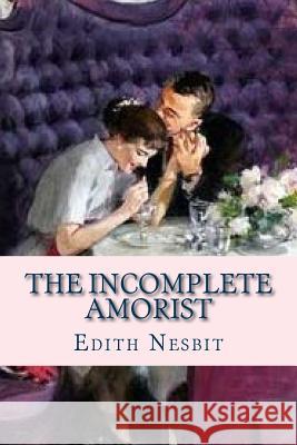 The Incomplete Amorist Edith Nesbit Ravell 9781537081137 Createspace Independent Publishing Platform