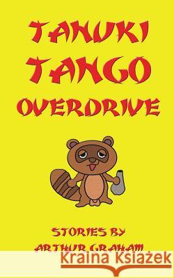 Tanuki Tango Overdrive Arthur Graham 9781537081489 Createspace Independent Publishing Platform