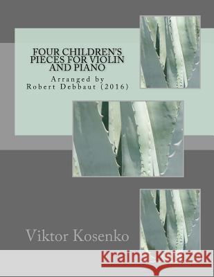 Four Children's Pieces for Violin and Piano: by Viktor Kosenko Debbaut, Robert 9781537081656 Createspace Independent Publishing Platform