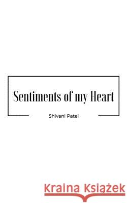 Sentiments of my Heart Patel, Shivani 9781537081892