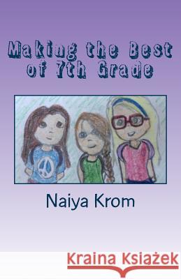 Making the Best of 7th Grade: When Almost Nothing Goes Your Way Naiya Krom 9781537083834 Createspace Independent Publishing Platform