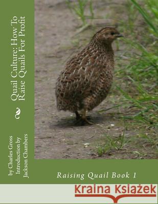 Quail Culture: How To Raise Quails For Profit: Raising Quail Book 1 Chambers, Jackson 9781537086460 Createspace Independent Publishing Platform