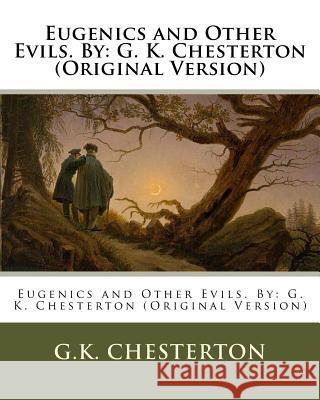 Eugenics and Other Evils. by: G. K. Chesterton (Original Version) G. K. Chesterton 9781537086637 Createspace Independent Publishing Platform