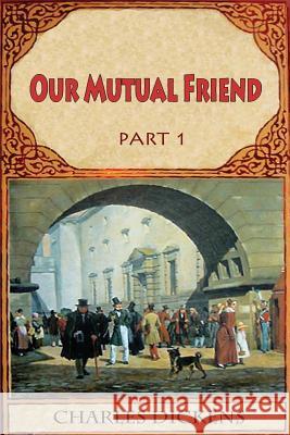 Our Mutual Friend Part 1 Charles Dickens 9781537086859