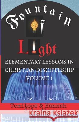Fountain of Light: (Elementary Lessons in Christian Discipleship) Hannah Ademola Siju-Alex, Temitope Siju-Alex 9781537086989