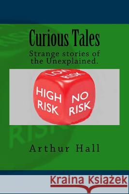 Curious Tales: Five strange and bizarre stories Hall, Arthur 9781537087344 Createspace Independent Publishing Platform