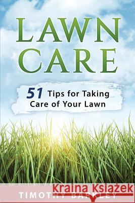 Lawn care: 51 Tips for Taking Care of Your Lawn Barkley, Timothy 9781537087504 Createspace Independent Publishing Platform