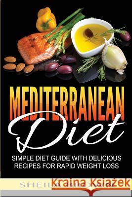 Mediterranean Diet: Simple Diet Guide with Delicious Recipes for Rapid Weight Loss Sheila Brown 9781537087566 Createspace Independent Publishing Platform
