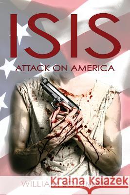 Isis: Attack on America William Southman 9781537087702 Createspace Independent Publishing Platform