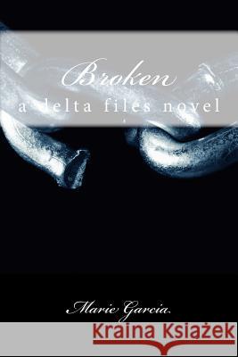 Broken: a delta files novel Garcia, Marie 9781537088808 Createspace Independent Publishing Platform