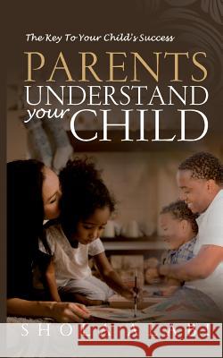 Parents Understand Your Child: The Key To Your Child's Success Alabi, Shola 9781537089461 Createspace Independent Publishing Platform