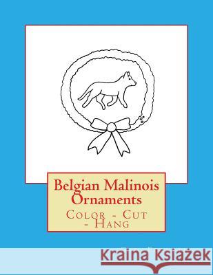 Belgian Malinois Ornaments: Color - Cut - Hang Gail Forsyth 9781537090481