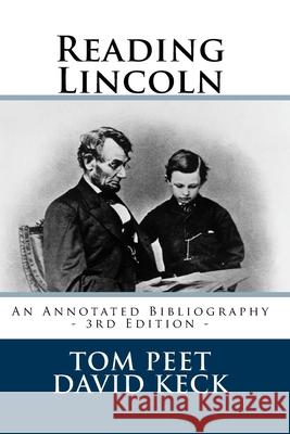 Reading Lincoln: An Annotated Bibliography - 3rd Edition Tom Peet David Keck 9781537091273 Createspace Independent Publishing Platform