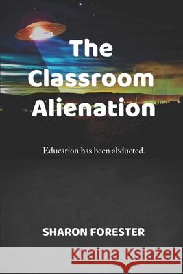 The Classroom Alienation Sharon Forester 9781537093208 Createspace Independent Publishing Platform