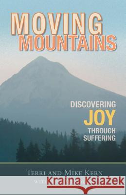 Moving Mountains: Discovering Joy Through Suffering Terri Kern Mike Kern Tina Wendling 9781537093376