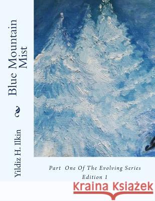 Blue Mountain Mist: --Part Of The Evolving Series-- Ilkin, Yildiz H. 9781537093659 Createspace Independent Publishing Platform