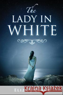 The Lady In White Eliza J. Clark 9781537094328