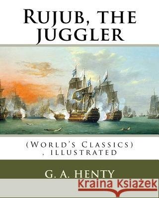 Rujub, the juggler, By G. A. Henty (World's Classics) illustrated Henty, G. a. 9781537094441