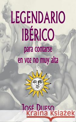 Legendario ibérico, para contarse en voz no muy alta Dueso, Jose 9781537094762 Createspace Independent Publishing Platform