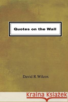 Quotes on the Wall David R. Wilcox 9781537095011