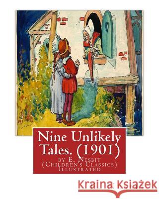 Nine Unlikely Tales. (1901) by E. Nesbit (Children's Classics) Illustrated: Edith Nesbit (married name Edith Bland; 15 August 1858 - 4 May 1924) was a Nesbit, E. 9781537095257