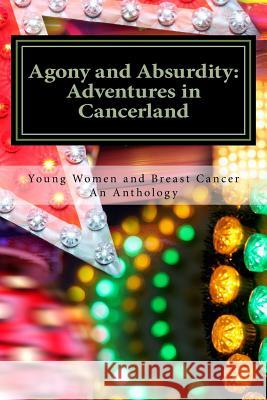 Agony and Absurdity: Adventures in Cancerland: An Anthology Various                                  Meaghan Calcar Laurie Hesse 9781537095455 Createspace Independent Publishing Platform