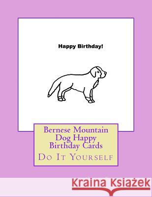 Bernese Mountain Dog Happy Birthday Cards: Do It Yourself Gail Forsyth 9781537095646