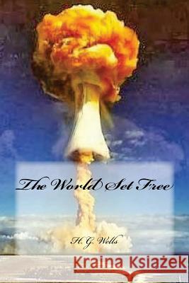 The World Set Free H. G. Wells Yasmira Cedeno 9781537098401 Createspace Independent Publishing Platform