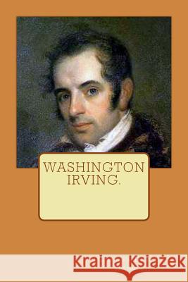 Washington Irving by Charles Dudley Warner. Charles Dudley Warner 9781537103211