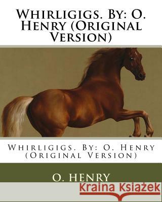 Whirligigs. By: O. Henry (Original Version) Henry, O. 9781537103495 Createspace Independent Publishing Platform